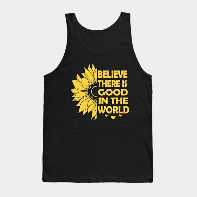 Believe There is Good in the World Yellow sunflower inspirational Motivational quote gift Ideas, Be kind be positive vibes Tank Top by Moe99